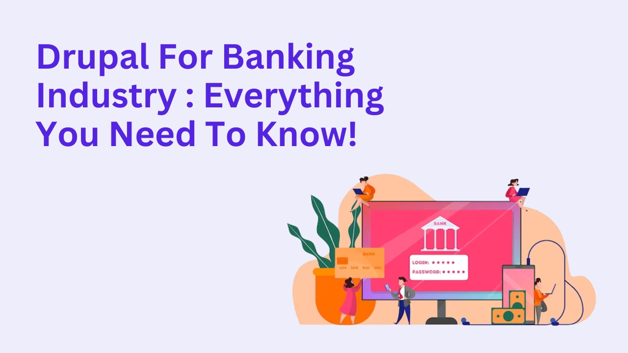 Drupal For Banking Industry: Everything You Need To Know!