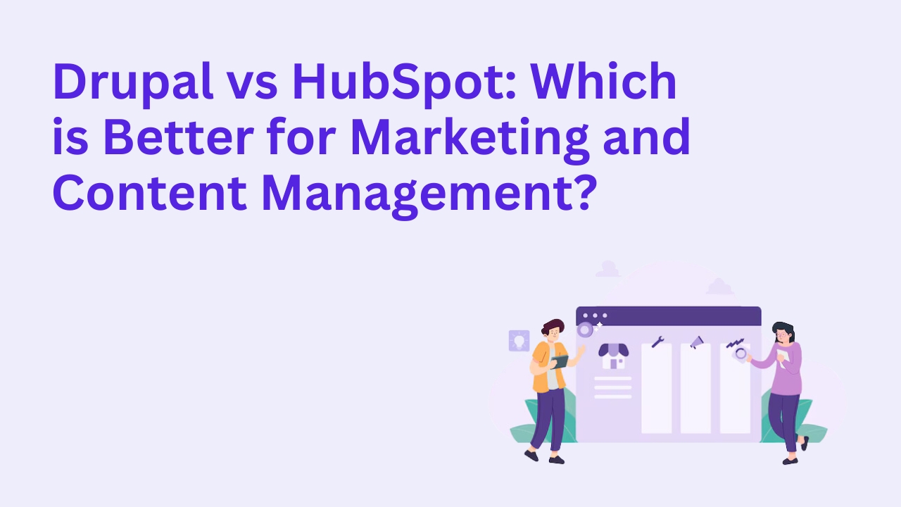 Drupal vs. HubSpot: Which is Better for Marketing and Content Management?