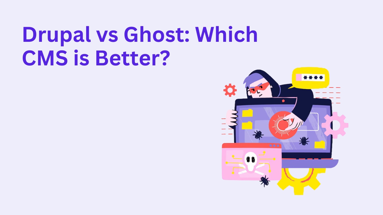 Drupal vs. Ghost: Which CMS is Better?