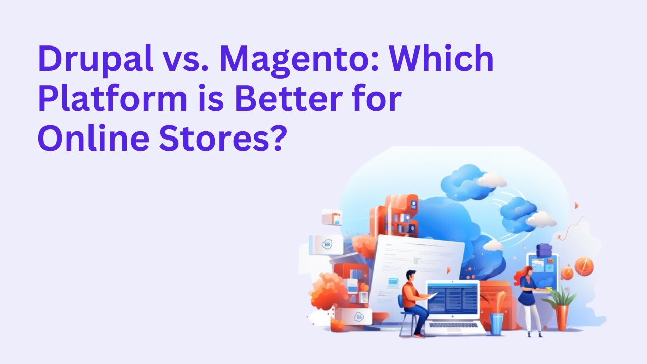 Drupal vs. Magento: Which Platform is Better for Online Stores?