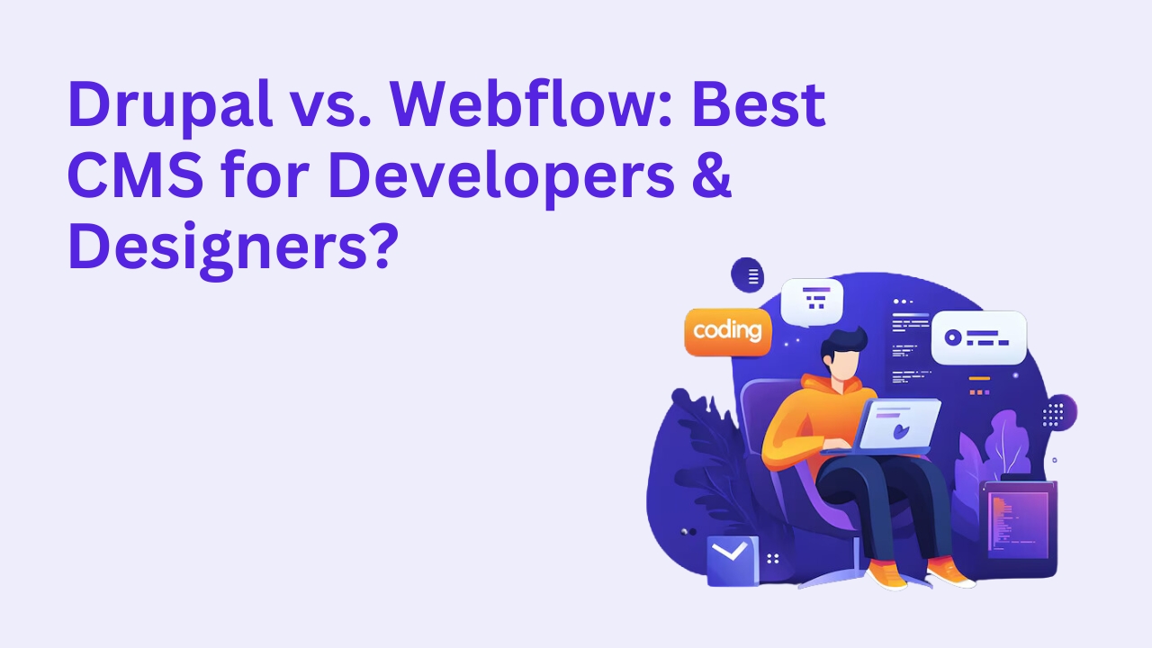 Drupal vs. Webflow: Which Platform is Better?