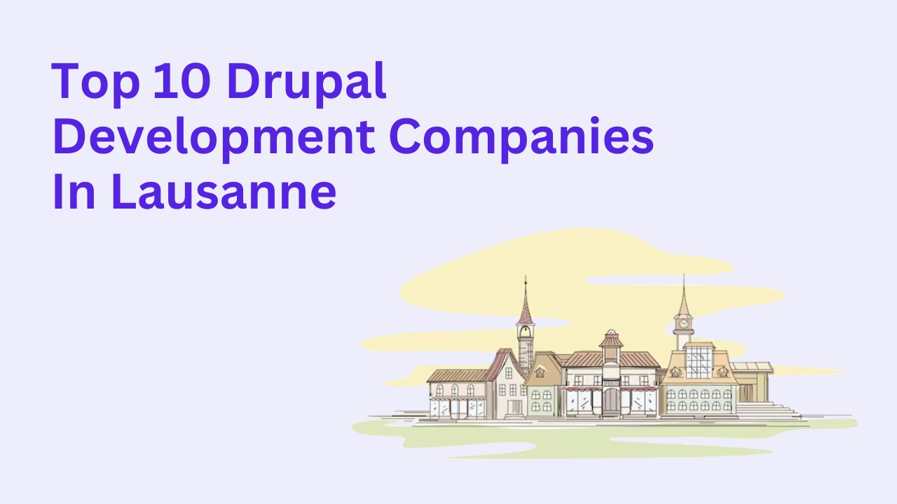 Top 10 Drupal Development Companies in Lausanne