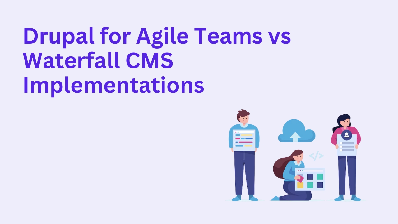 Drupal for Agile Teams vs Waterfall CMS Implementation