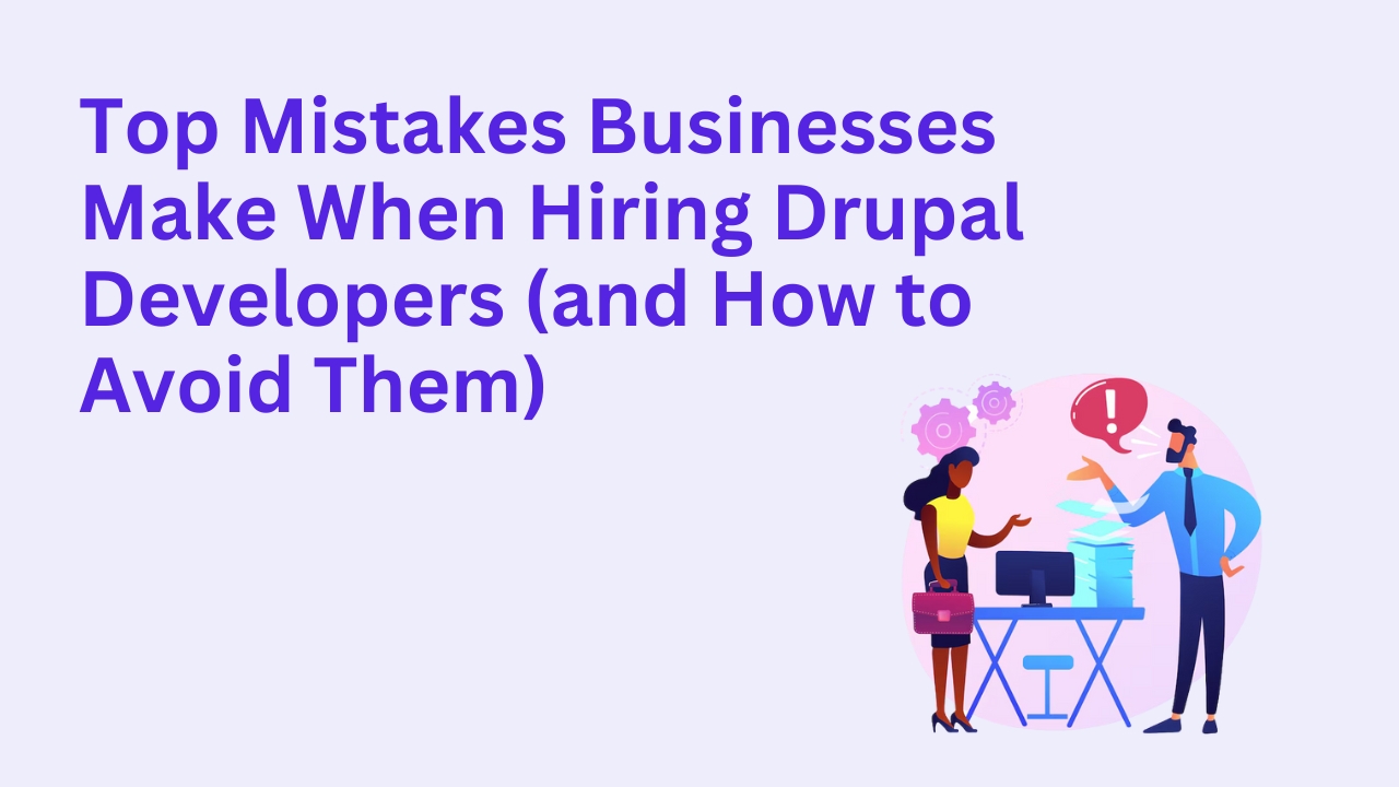 Top Mistakes Businesses Make When Hiring Drupal Developers