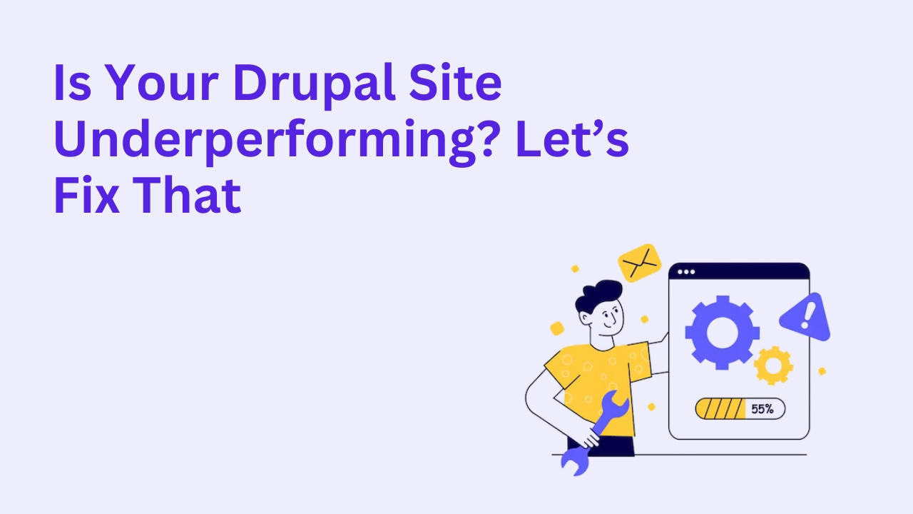 Is Your Drupal Site Underperforming? Let’s Fix That