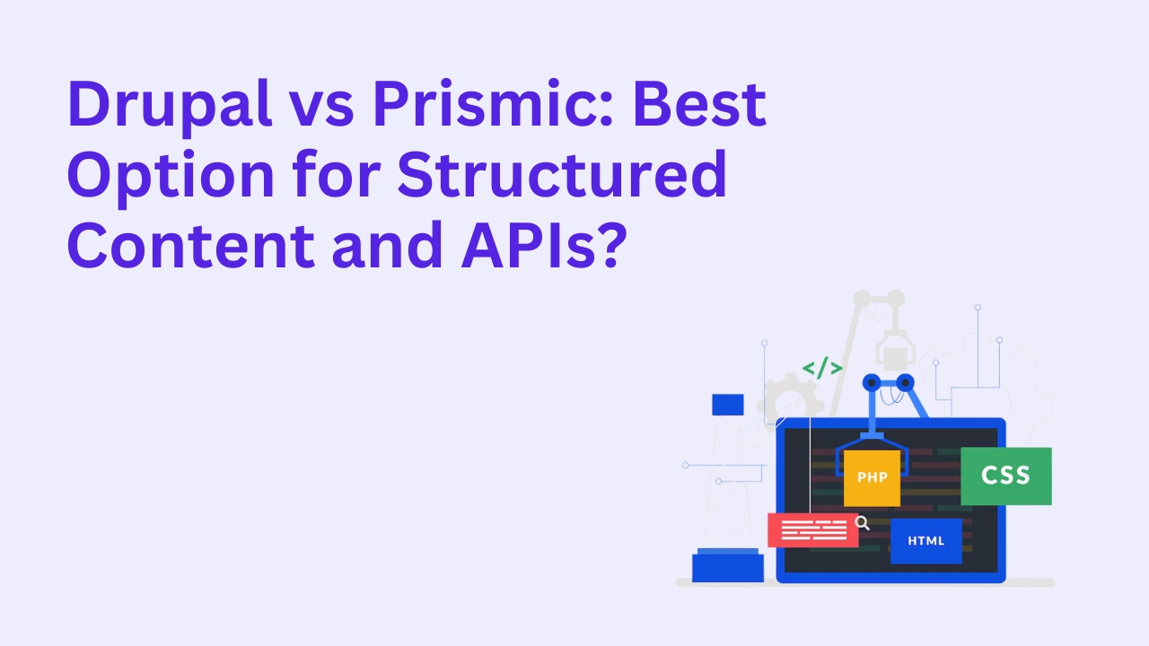 Drupal vs Prismic: Best Option for Structured Content and APIs?