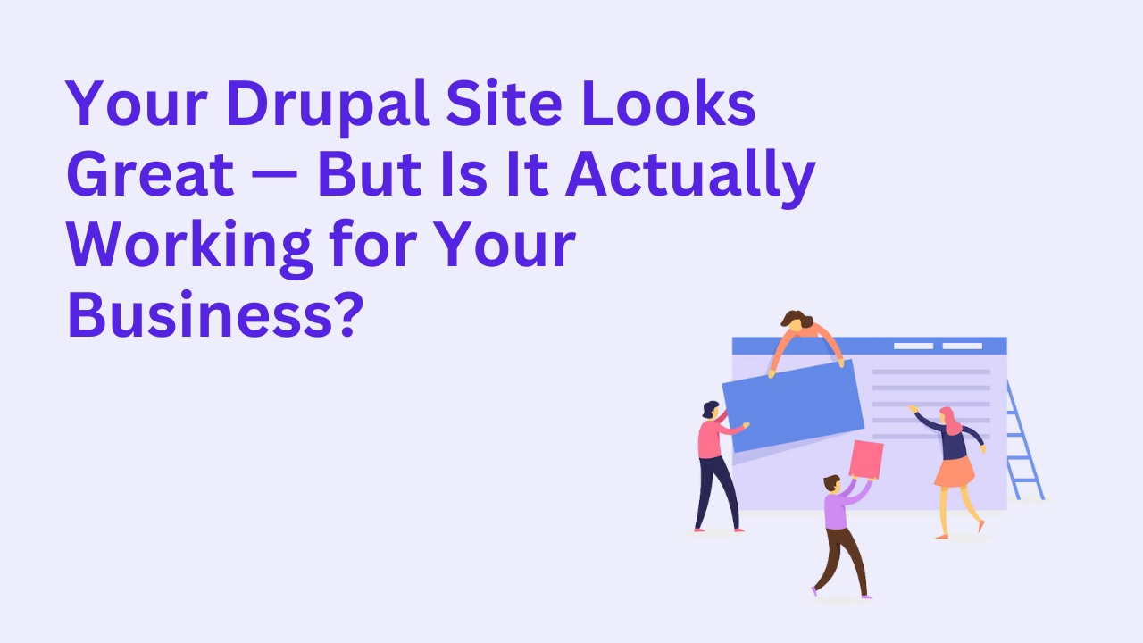 Your Drupal Site Looks Great - But Is It Actually Working for Your Business?