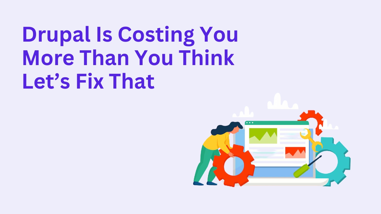 Drupal Is Costing You More Than You Think — Let’s Fix That