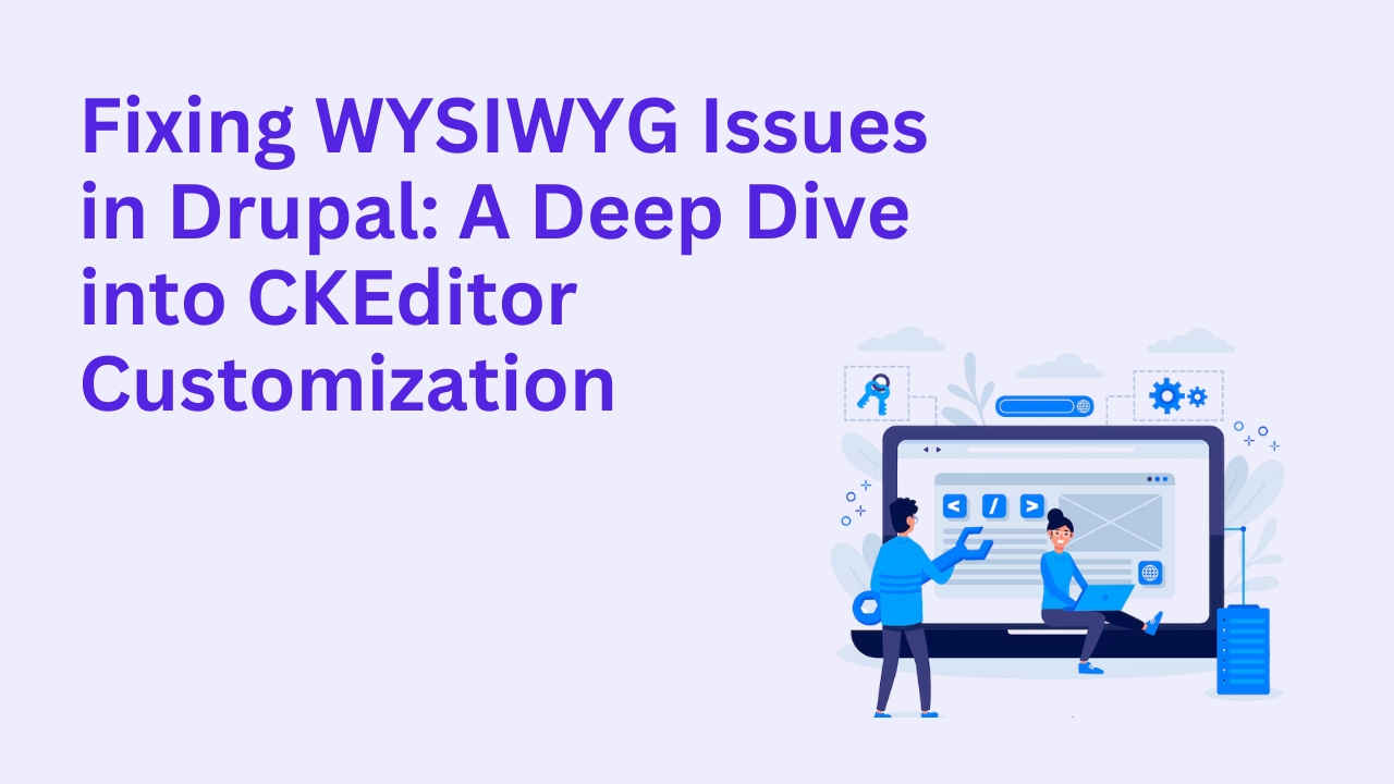 Fixing WYSIWYG Issues in Drupal: A Deep Dive into CKEditor Customization