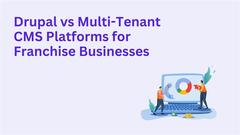 Drupal vs Multi-Tenant CMS Platforms for Franchise Businesses: Which is Best?